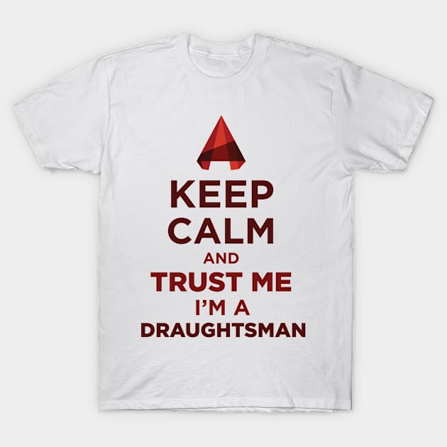 Keep Calm And Trust Me, I Am A Draughtsman. T-Shirt by JamesBennettBeta